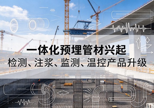 寻乌一体化管材产品兴起，声测注浆一体管、多功能预埋管应用增多